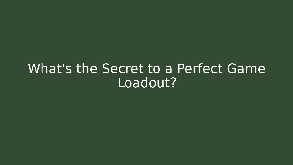 What’s the Secret to a Perfect Game Loadout?