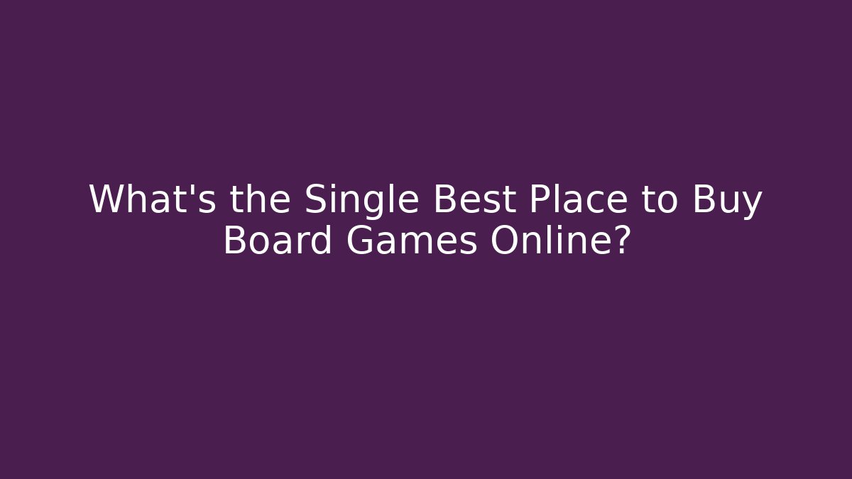 What’s the Single Best Place to Buy Board Games Online?