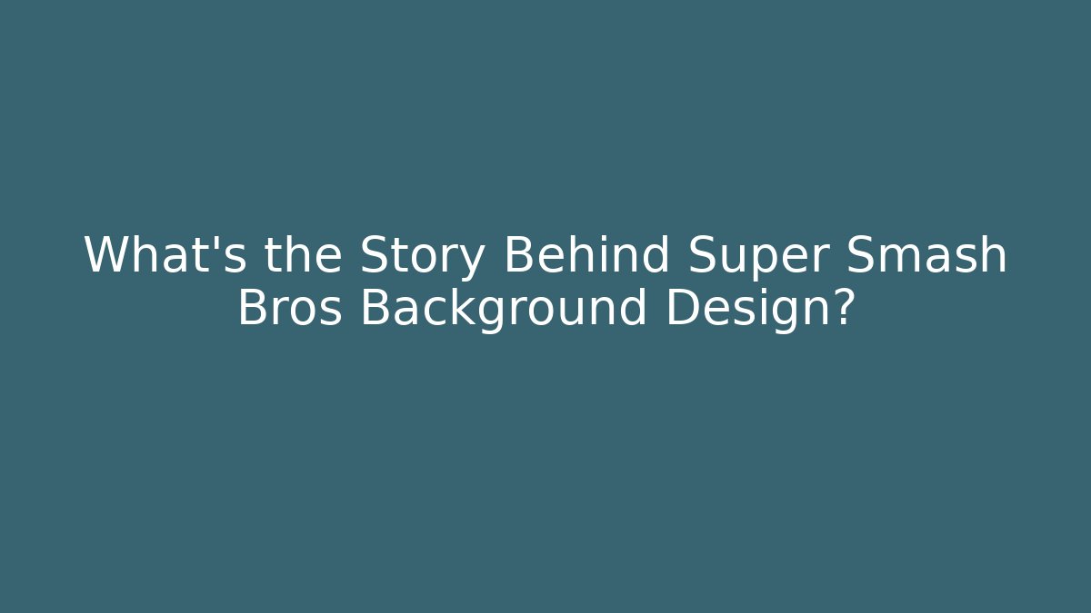 What’s the Story Behind Super Smash Bros Background Design?