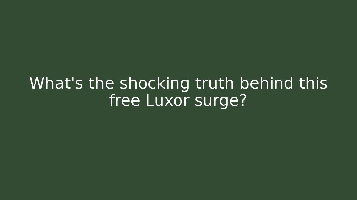 What’s the shocking truth behind this free Luxor surge?