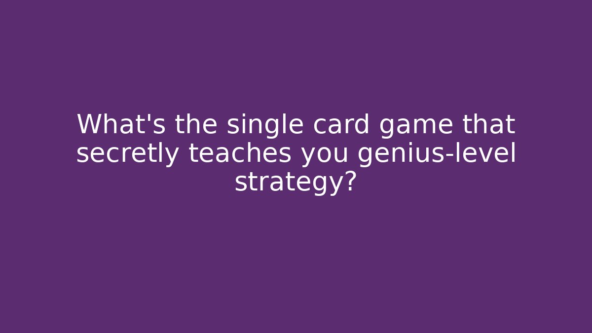 What’s the single card game that secretly teaches you genius-level strategy?