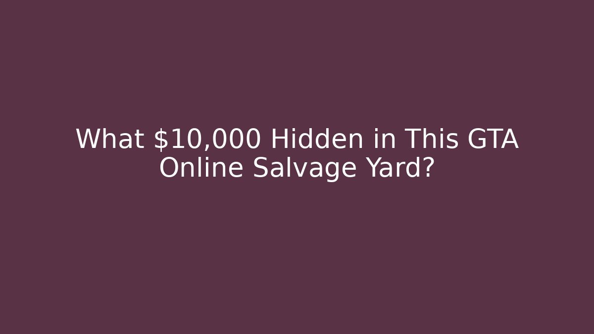 What $10,000 Hidden in This GTA Online Salvage Yard?