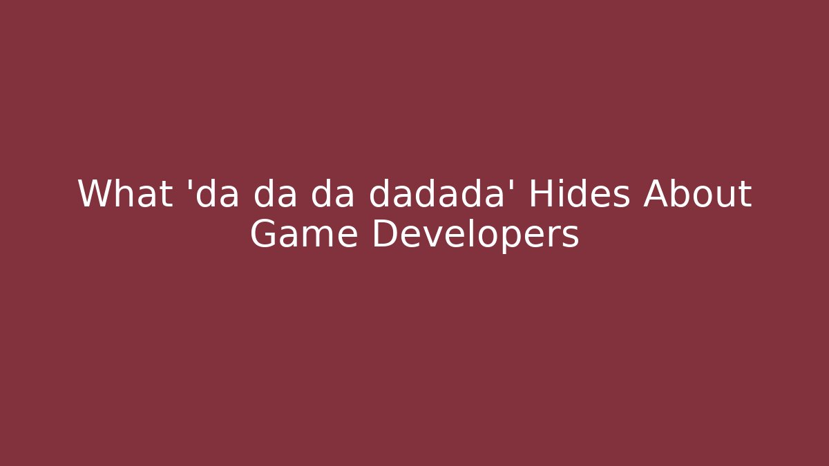 What 'da da da dadada' Hides About Game Developers - Create More Assets