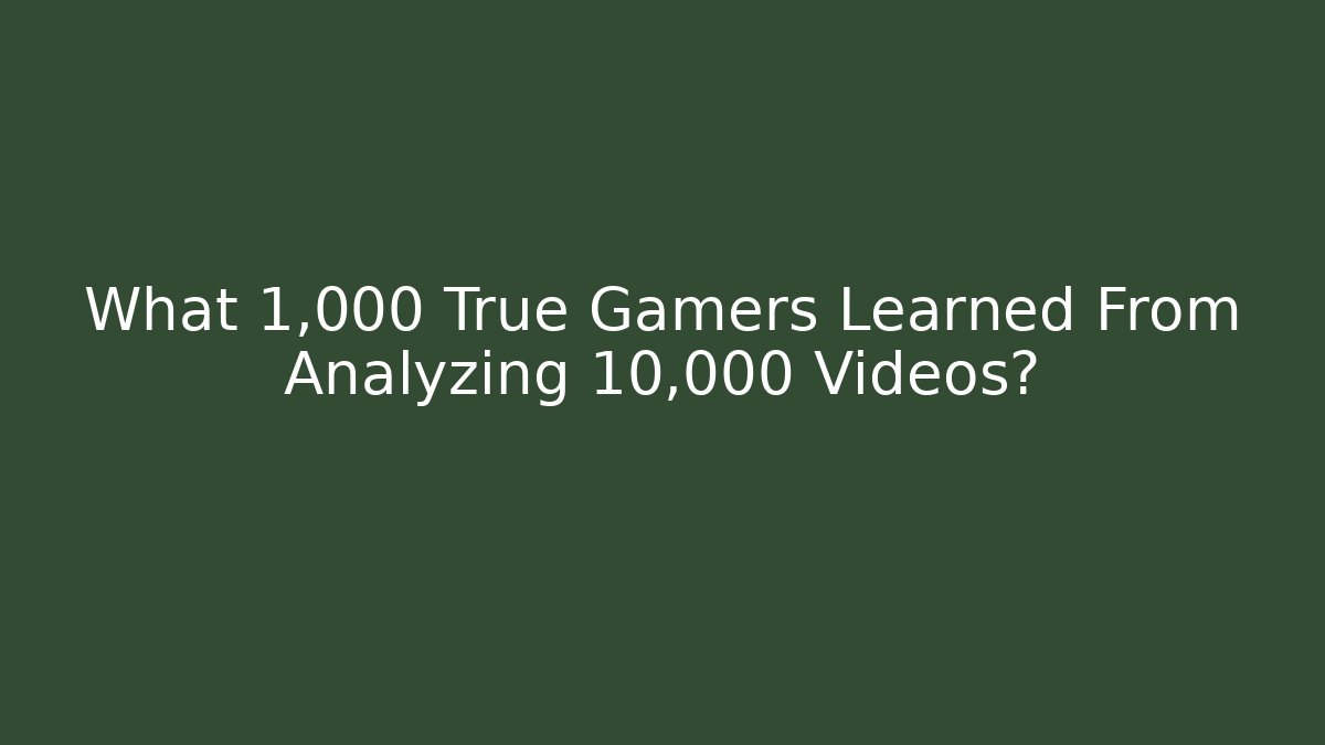 What 1,000 True Gamers Learned From Analyzing 10,000 Videos?
