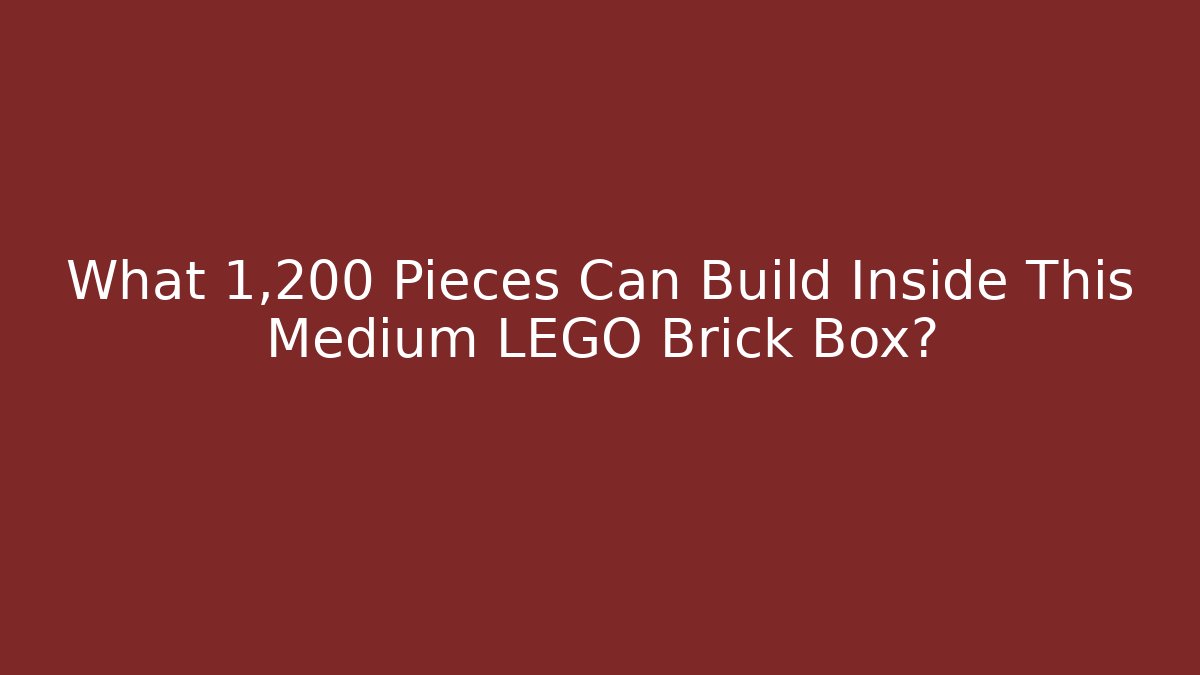 What 1,200 Pieces Can Build Inside This Medium LEGO Brick Box?