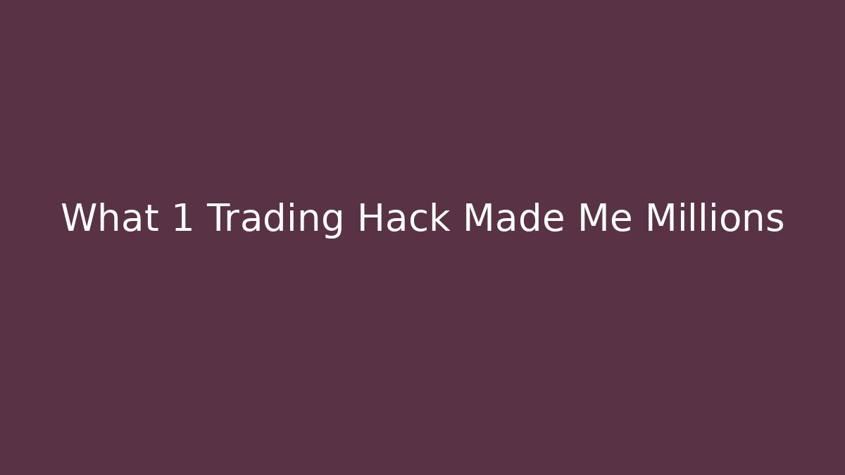 What 1 Trading Hack Made Me Millions - Create More Assets