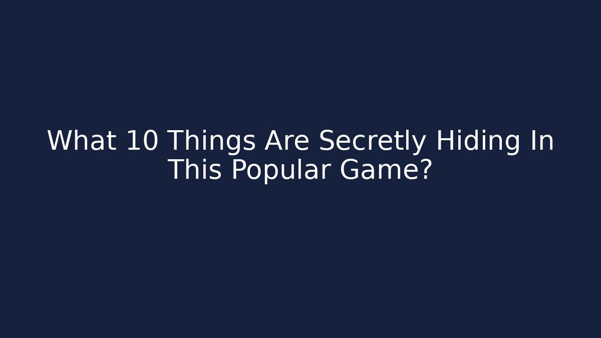 What 10 Things Are Secretly Hiding In This Popular Game?