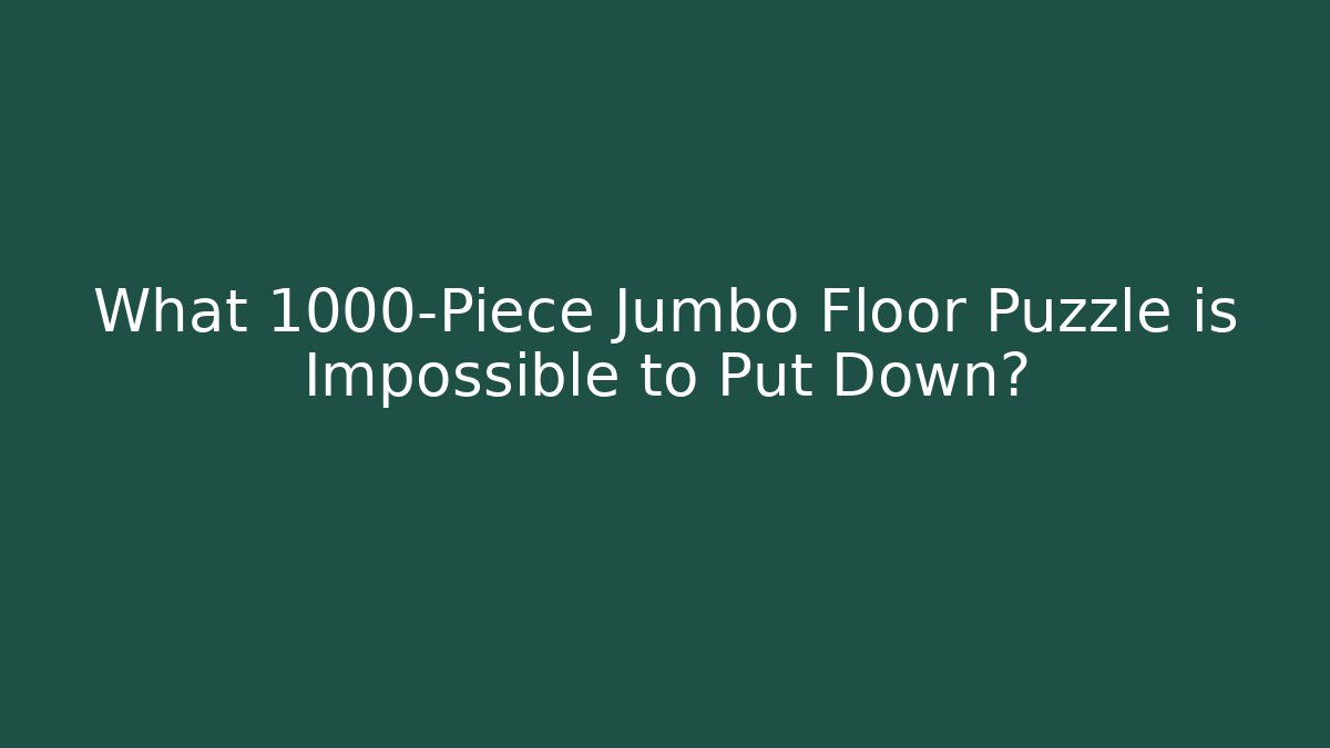 What 1000-Piece Jumbo Floor Puzzle is Impossible to Put Down?