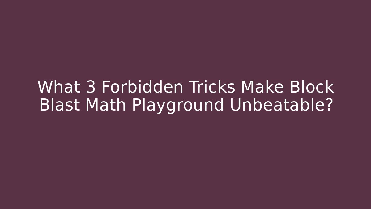 What 3 Forbidden Tricks Make Block Blast Math Playground Unbeatable? - Create More Assets