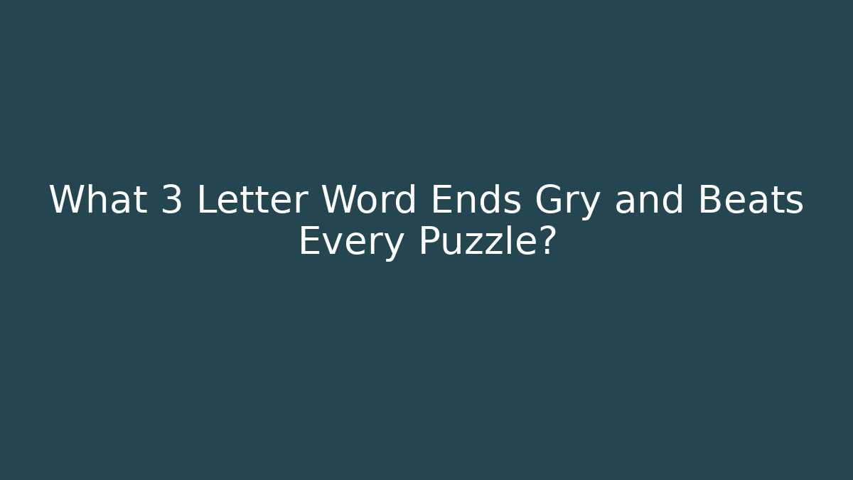 What 3 Letter Word Ends Gry and Beats Every Puzzle?