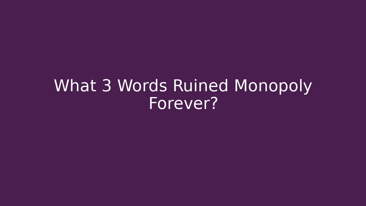 What 3 Words Ruined Monopoly Forever?