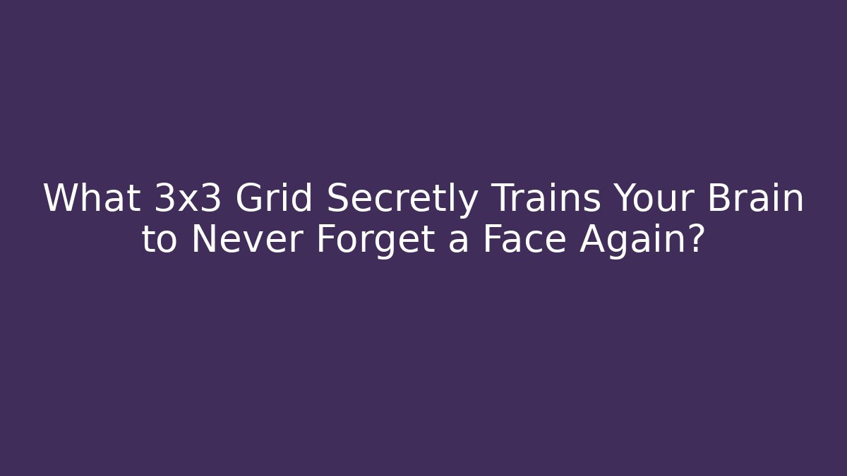 What 3x3 Grid Secretly Trains Your Brain to Never Forget a Face Again?