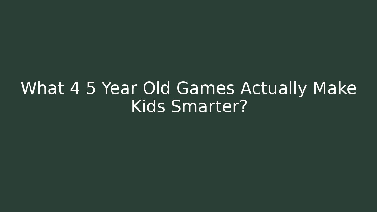 What 4 5 Year Old Games Actually Make Kids Smarter?