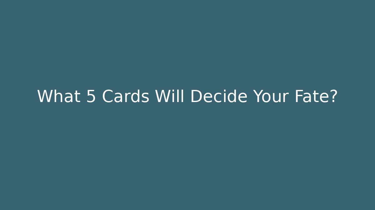 What 5 Cards Will Decide Your Fate? - Create More Assets