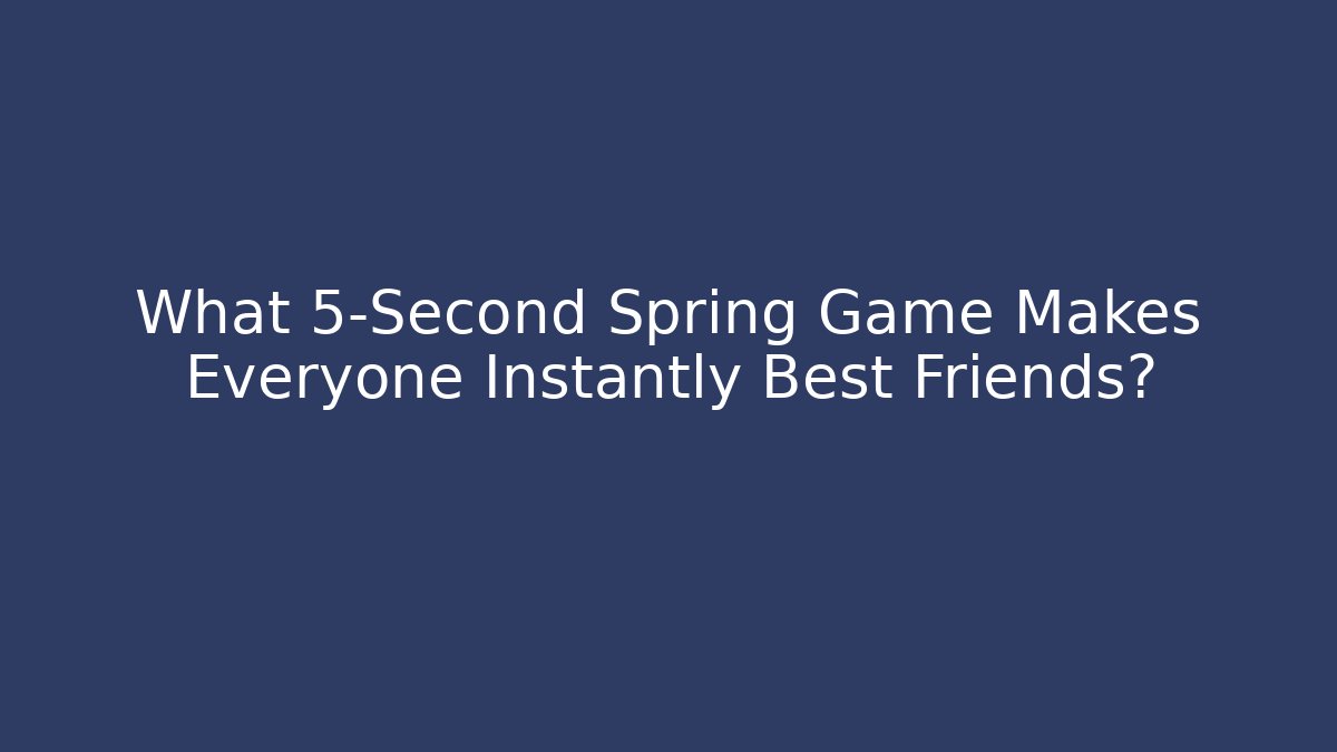 What 5-Second Spring Game Makes Everyone Instantly Best Friends? - Create More Assets