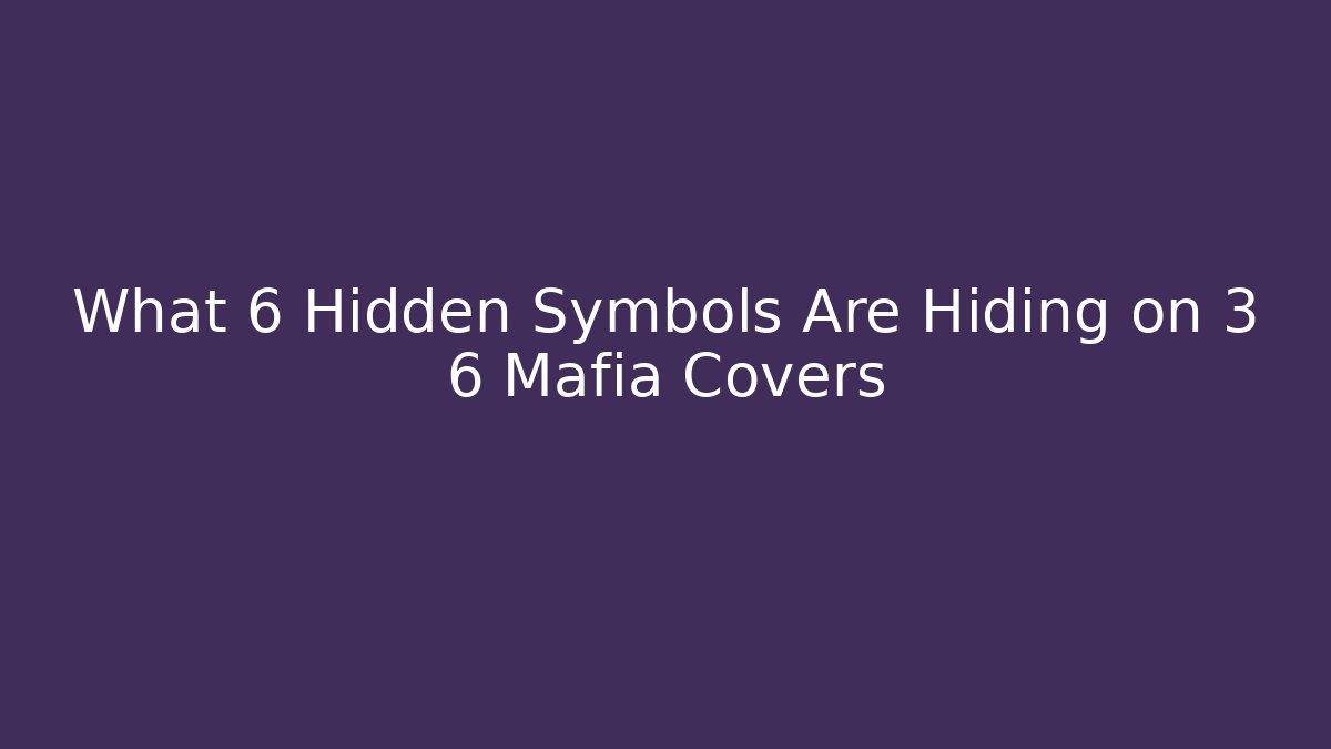 What 6 Hidden Symbols Are Hiding on 3 6 Mafia Covers