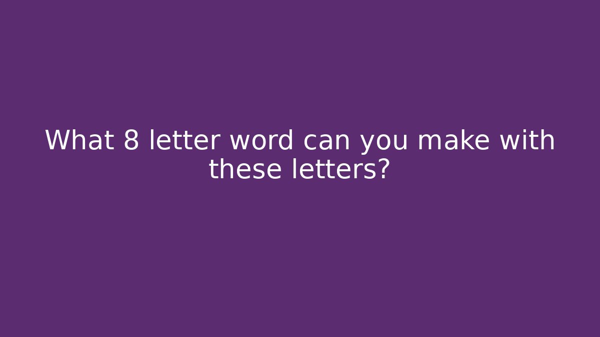 What 8 letter word can you make with these letters?
