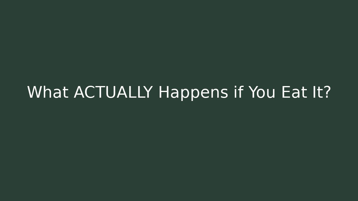 What ACTUALLY Happens if You Eat It? - Create More Assets