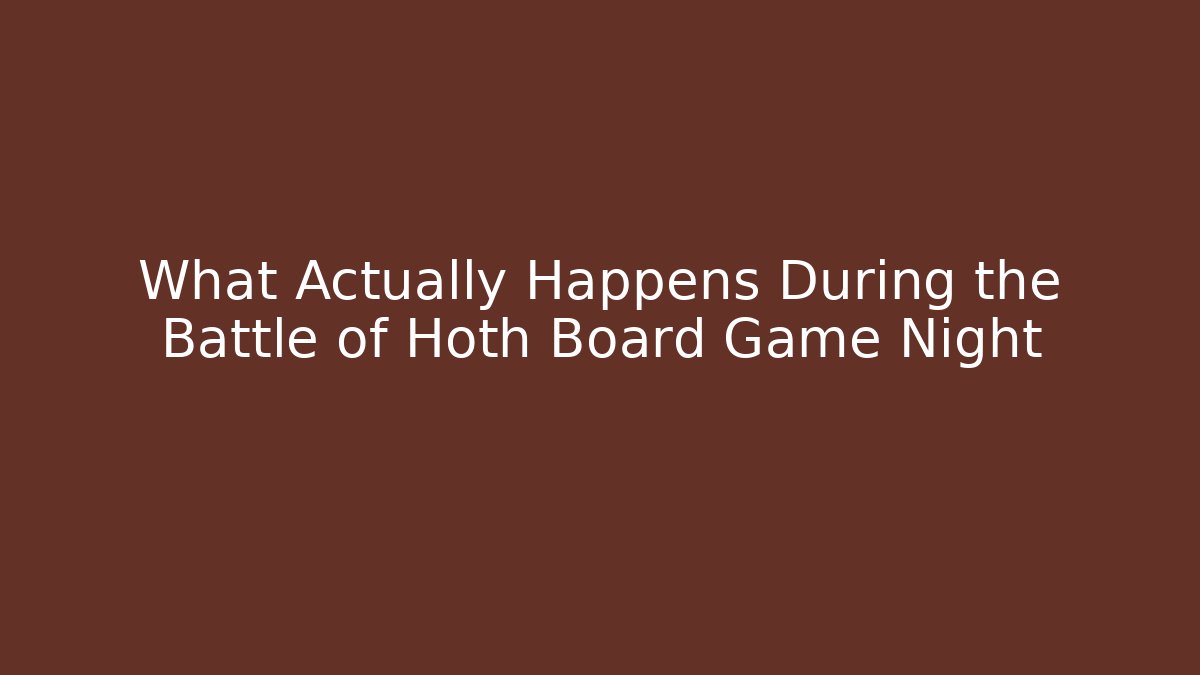 What Actually Happens During the Battle of Hoth Board Game Night