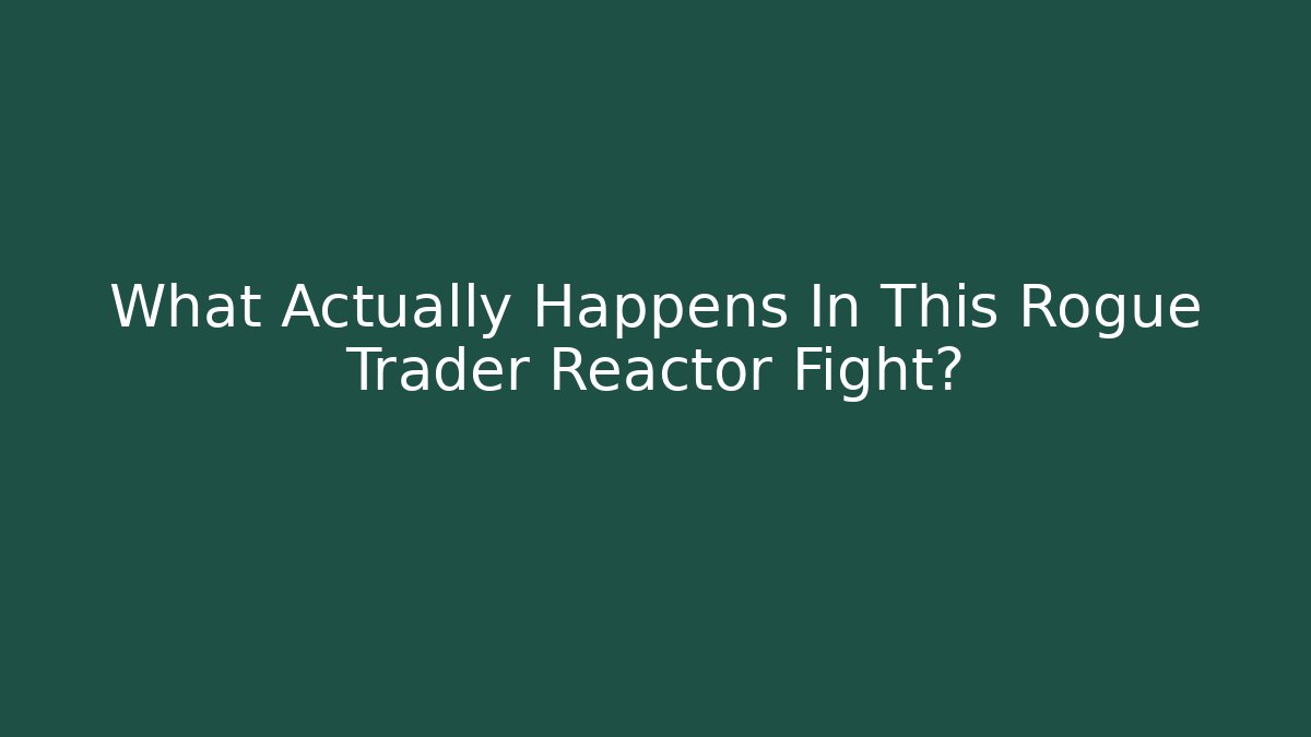 What Actually Happens In This Rogue Trader Reactor Fight?