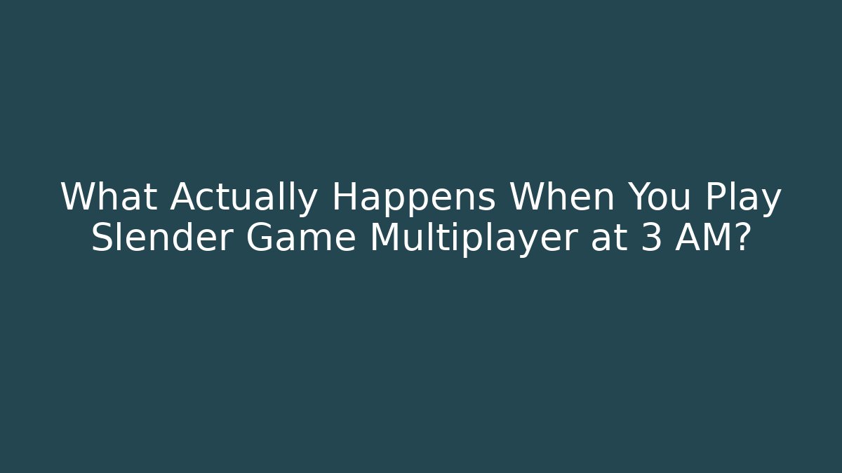What Actually Happens When You Play Slender Game Multiplayer at 3 AM?