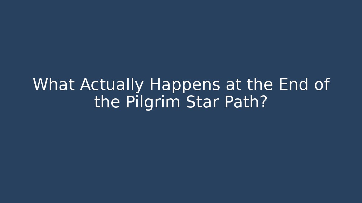 What Actually Happens at the End of the Pilgrim Star Path?