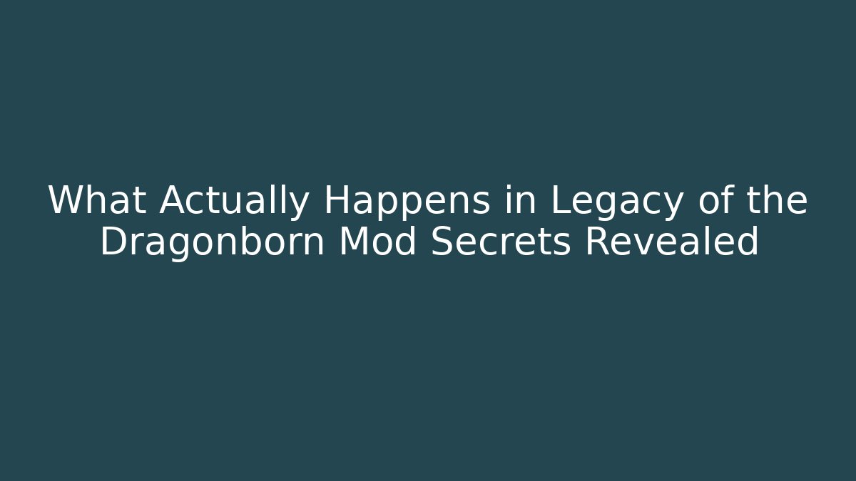 What Actually Happens in Legacy of the Dragonborn Mod Secrets Revealed