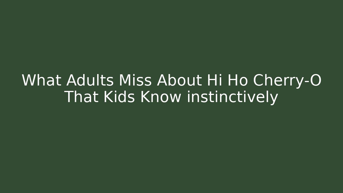 What Adults Miss About Hi Ho Cherry-O That Kids Know instinctively