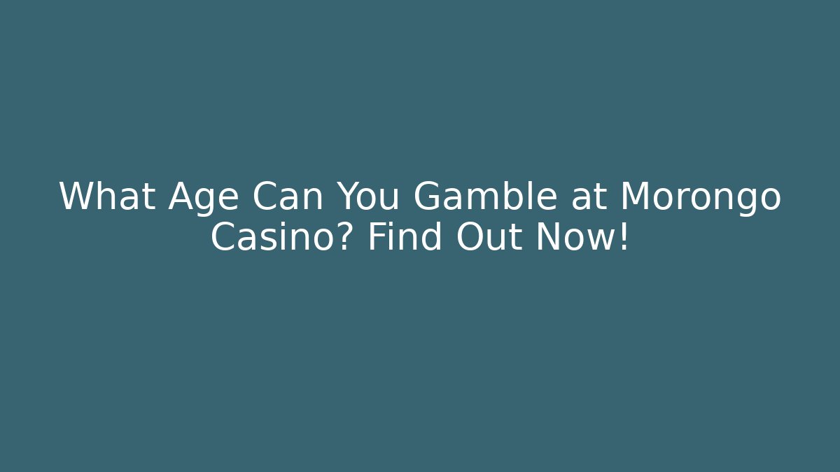 What Age Can You Gamble at Morongo Casino? Find Out Now!