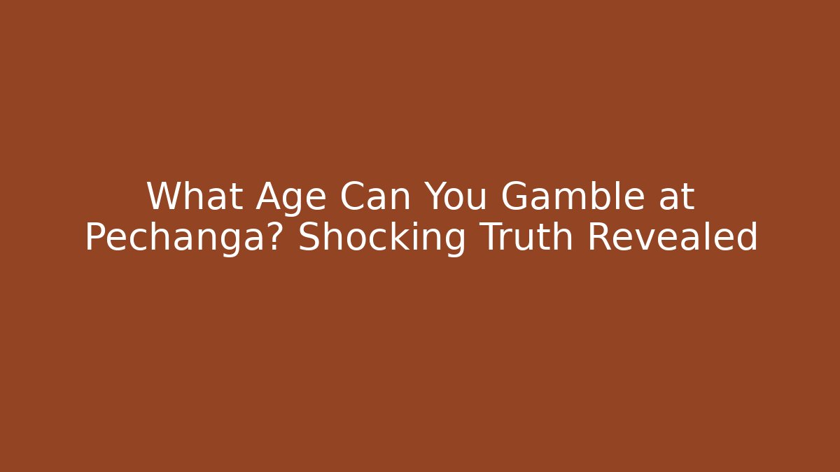 What Age Can You Gamble at Pechanga? Shocking Truth Revealed