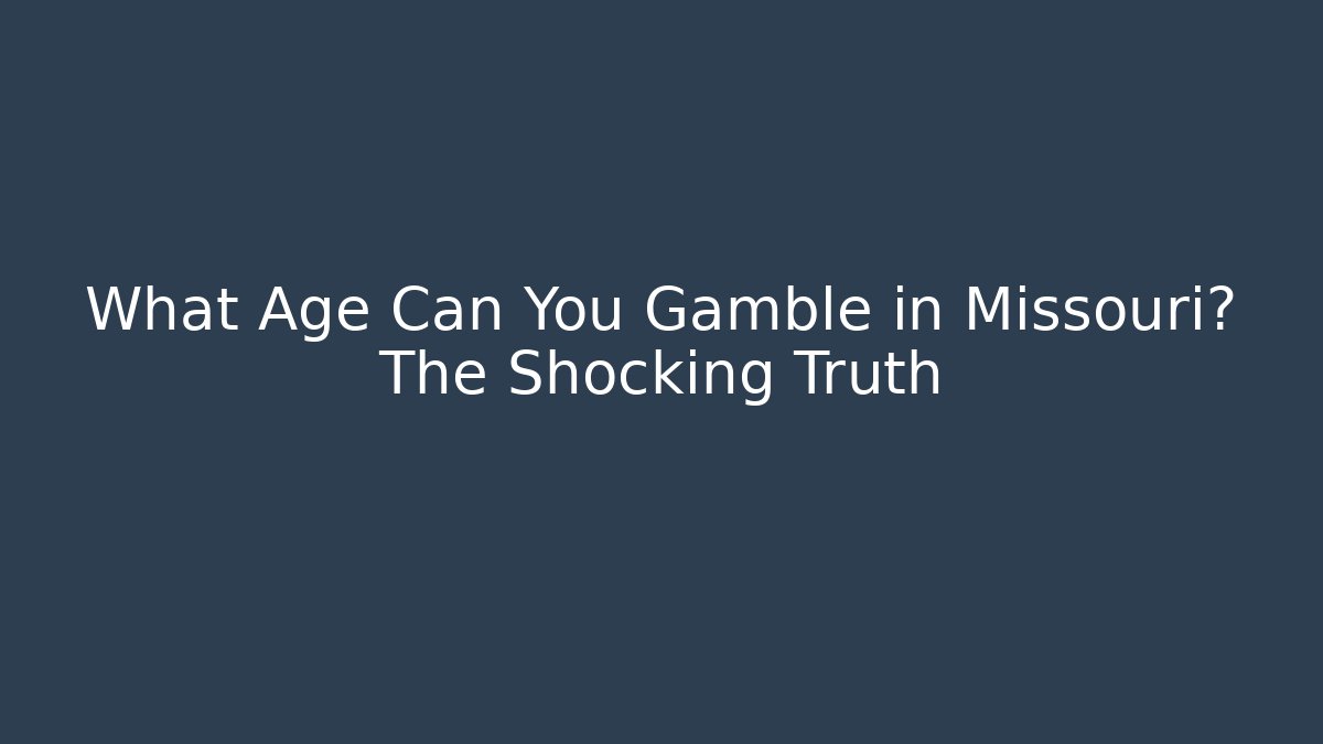 What Age Can You Gamble in Missouri? The Shocking Truth