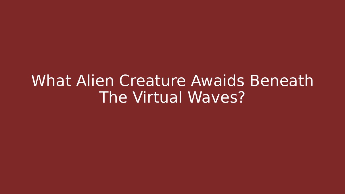 What Alien Creature Awaids Beneath The Virtual Waves? - Create More Assets