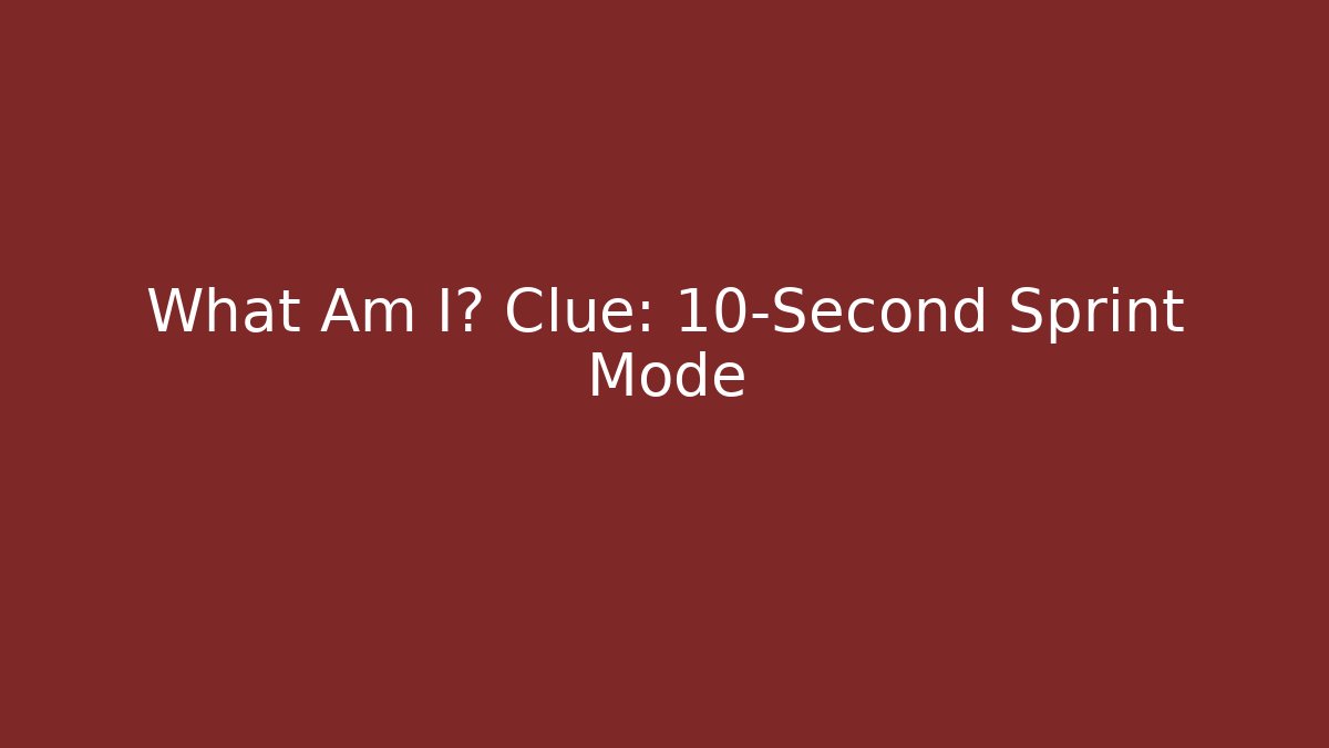 What Am I? Clue: 10-Second Sprint Mode