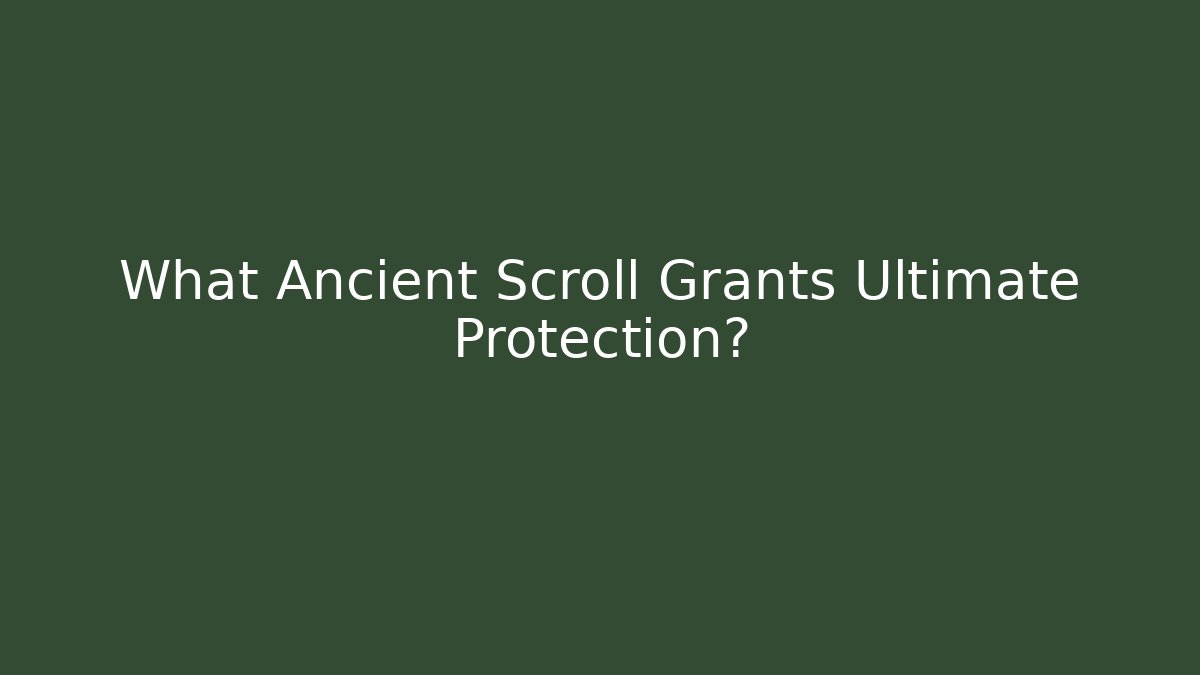 What Ancient Scroll Grants Ultimate Protection?