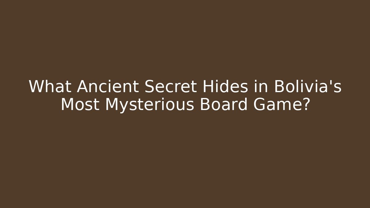 What Ancient Secret Hides in Bolivia's Most Mysterious Board Game?