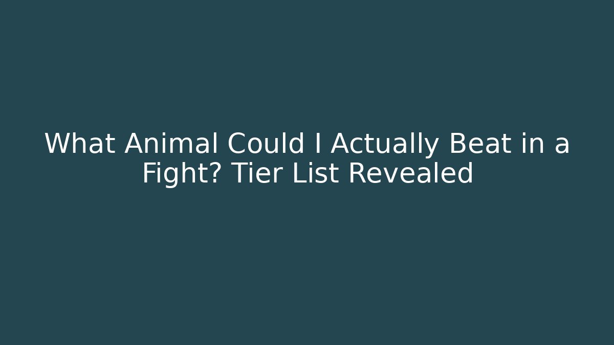 What Animal Could I Actually Beat in a Fight? Tier List Revealed
