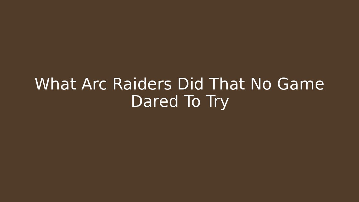 What Arc Raiders Did That No Game Dared To Try