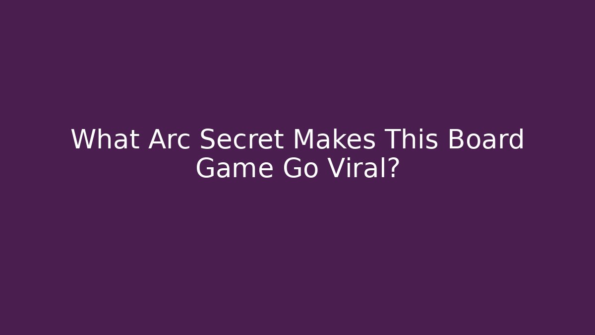 What Arc Secret Makes This Board Game Go Viral?