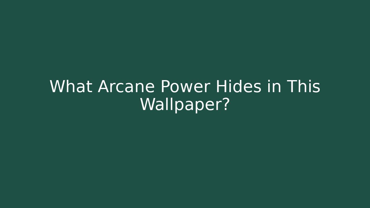 What Arcane Power Hides in This Wallpaper? - Create More Assets