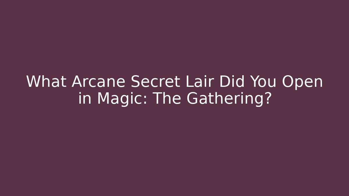 What Arcane Secret Lair Did You Open in Magic: The Gathering?