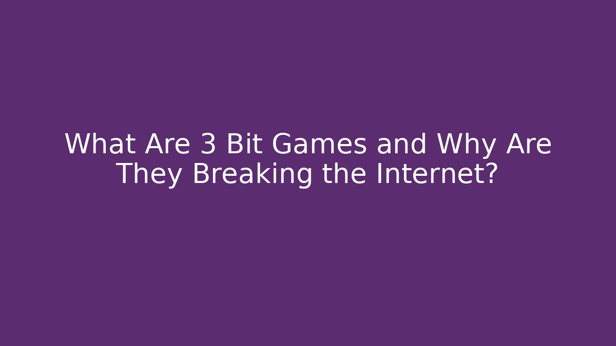 What Are 3 Bit Games and Why Are They Breaking the Internet?