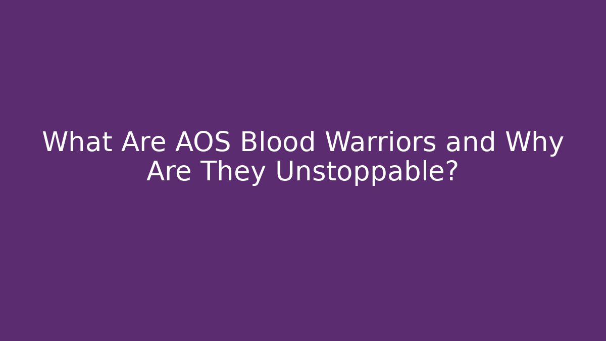 What Are AOS Blood Warriors and Why Are They Unstoppable?