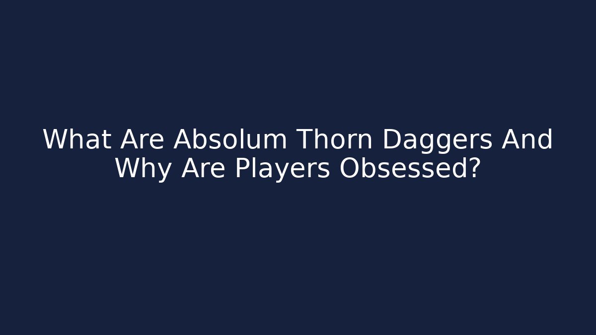 What Are Absolum Thorn Daggers And Why Are Players Obsessed?
