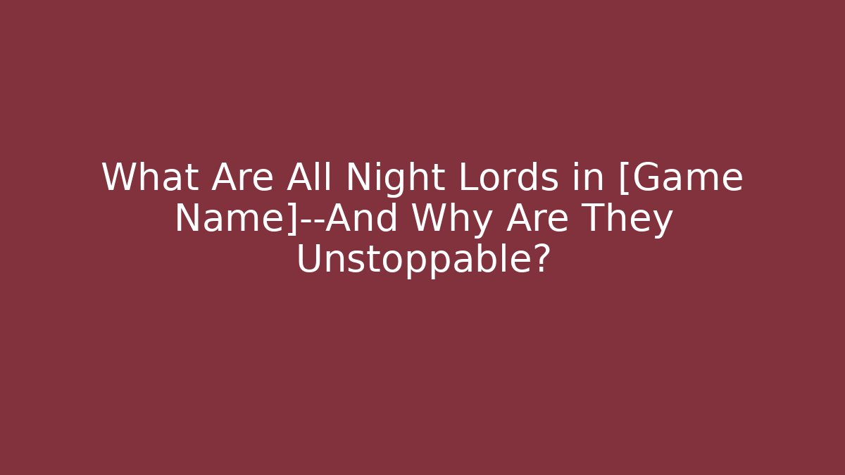 What Are All Night Lords in [Game Name]—And Why Are They Unstoppable?
