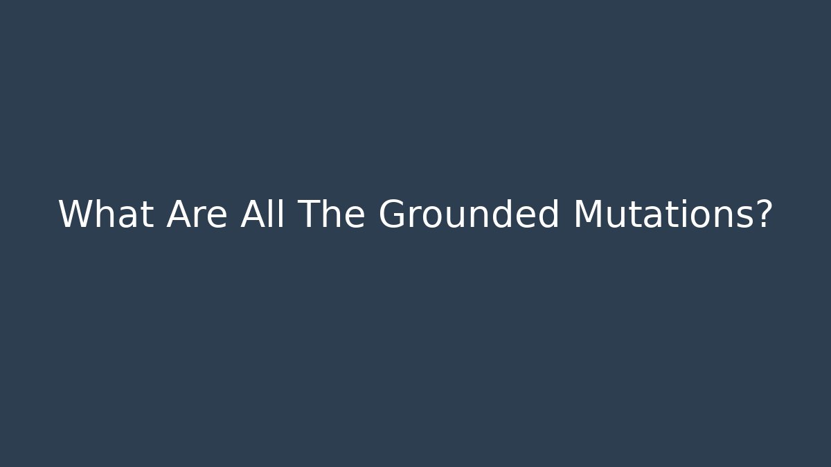 What Are All The Grounded Mutations? - Create More Assets