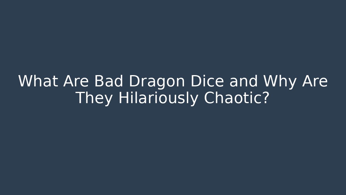 What Are Bad Dragon Dice and Why Are They Hilariously Chaotic?