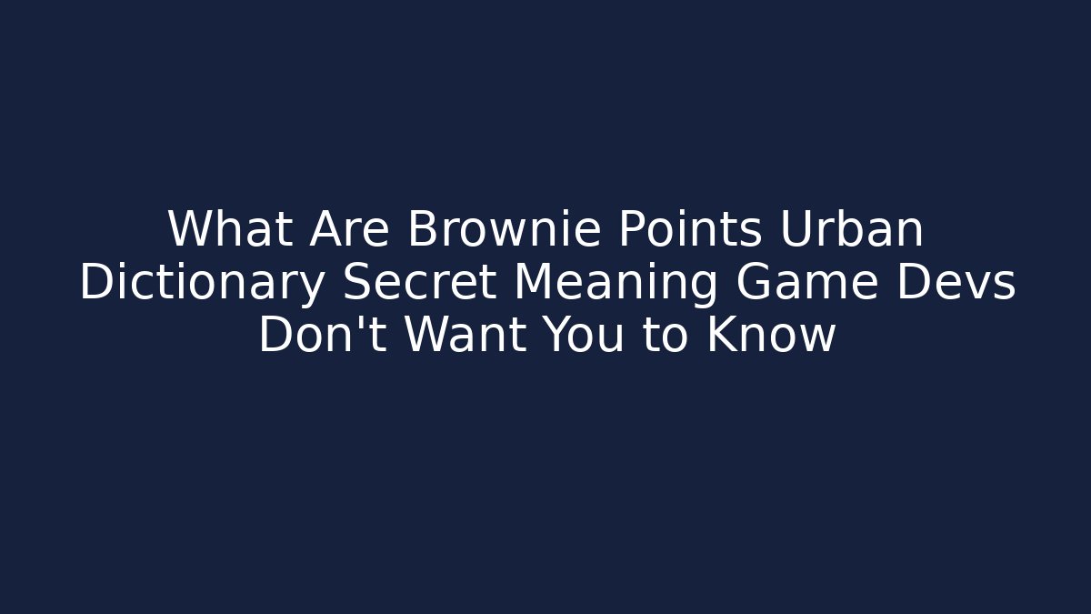 What Are Brownie Points Urban Dictionary Secret Meaning Game Devs Don't Want You to Know