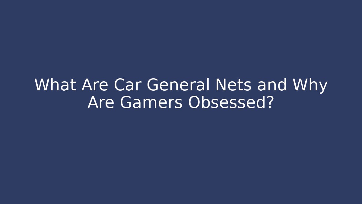 What Are Car General Nets and Why Are Gamers Obsessed?