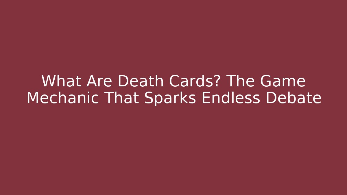 What Are Death Cards? The Game Mechanic That Sparks Endless Debate