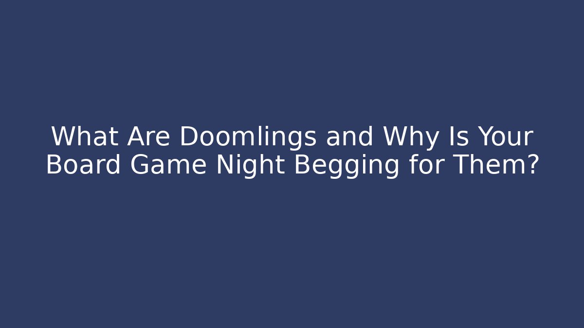 What Are Doomlings and Why Is Your Board Game Night Begging for Them?